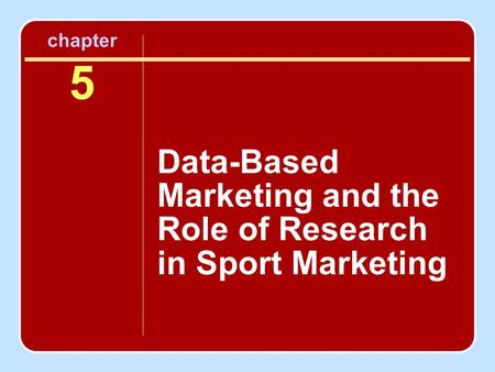 Chapter 5 Data-Based Marketing and the Role of Research in Sport Marketing.