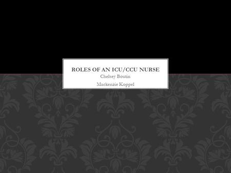 Chelsey Boutin Mackenzie Koppel. Critical care nurses care for patients who have suffered a heart attack, stroke, shock, severe trauma, respiratory distress.