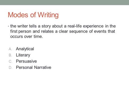 Modes of Writing the writer tells a story about a real-life experience in the first person and relates a clear sequence of events that occurs over time.