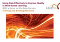 Using Data Effectively to Improve Quality in Work-based Learning With a focus on the Data Service Training and Briefing Resource.