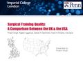 Surgical Training Quality: A Comparison Between the UK & the USA Pritam Singh, Rajesh Aggarwal, Daniel A Hashimoto, Noel N Williams, Ara Darzi Presented.