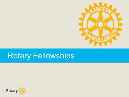 Rotary Fellowships. Rotary Fellowships | 2 Rotary Fellowships What is a Rotary Fellowship? Examples of Fellowships Why join a Fellowship? How to get involved?