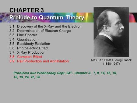 3.1 Discovery of the X-Ray and the Electron 3.2Determination of Electron Charge 3.3Line Spectra 3.4Quantization 3.5Blackbody Radiation 3.6Photoelectric.