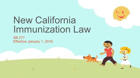 New California Immunization Law SB 277 Effective January 1, 2016.