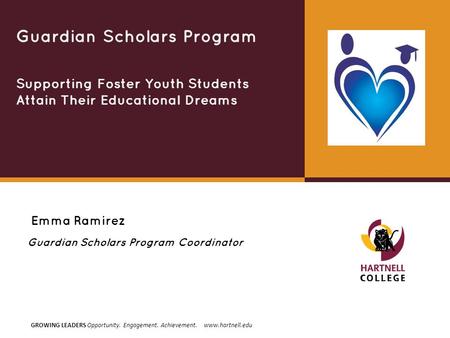 GROWING LEADERS Opportunity. Engagement. Achievement. www.hartnell.edu Emma Ramirez Guardian Scholars Program Supporting Foster Youth Students Attain Their.