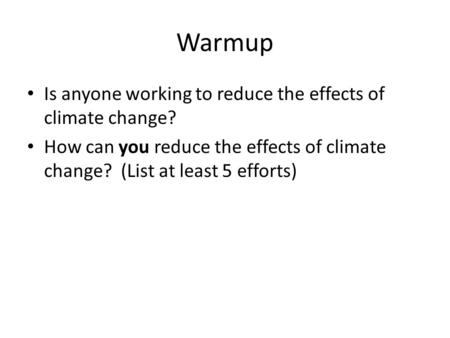 Warmup Is anyone working to reduce the effects of climate change? How can you reduce the effects of climate change? (List at least 5 efforts)