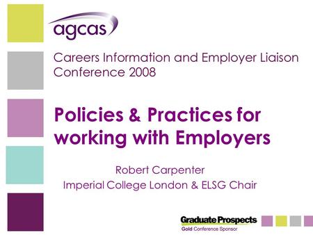 Policies & Practices for working with Employers Robert Carpenter Imperial College London & ELSG Chair.