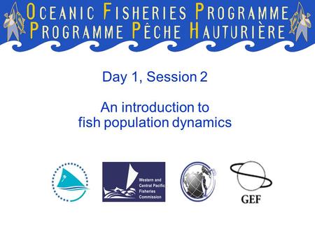 Day 1, Session 2 An introduction to fish population dynamics.