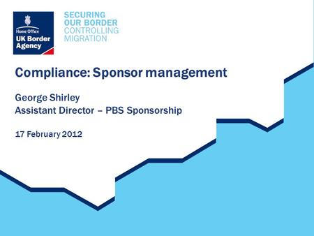 Compliance: Sponsor management George Shirley Assistant Director – PBS Sponsorship 17 February 2012.