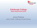 Edinburgh College Rapid Improvement Event Jonny Pearson Head of Health, Wellbeing & Social Sciences.