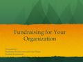 Fundraising for Your Organization Presented by: Stephanie Featherston and Cole Dolan Student Foundation.