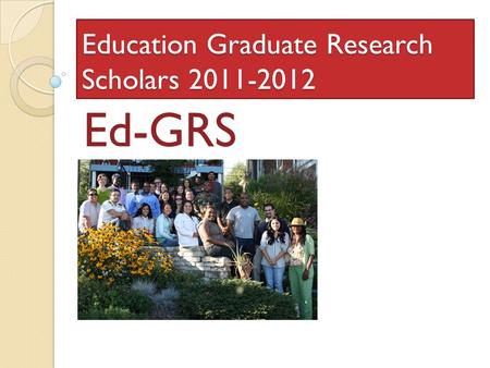 Education Graduate Research Scholars 2011-2012 Ed-GRS.