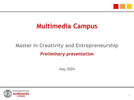 1 Multimedia Campus Master in Creativity and Entrepreneurship Preliminary presentation May 2004.