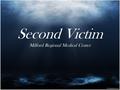 Second Victim Milford Regional Medical Center. Recognizing the Need Major Adverse Event Schwartz Rounds.