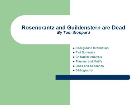 Rosencrantz and Guildenstern are Dead By Tom Stoppard Background Information Plot Summary Character Analysis Themes and Motifs Lines and Speeches Bibliography.