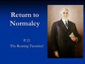 Return to Normalcy P-21 The Roaring Twenties!. Warren G. Harding 29 th president Republican1921-1923 “I don't know much about Americanism, but it's a.