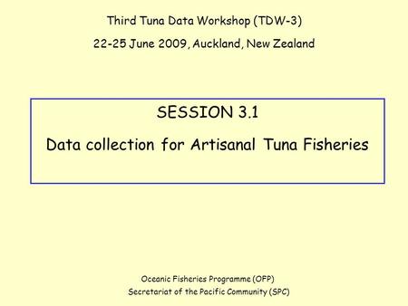 Third Tuna Data Workshop (TDW-3) 22-25 June 2009, Auckland, New Zealand Oceanic Fisheries Programme (OFP) Secretariat of the Pacific Community (SPC) SESSION.