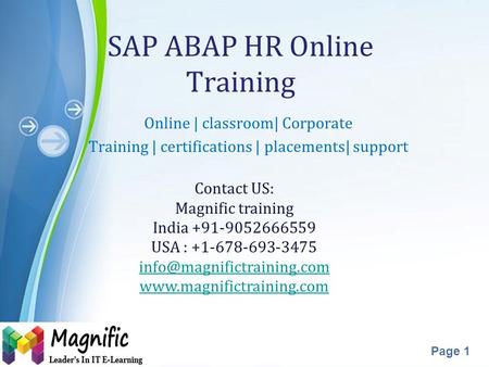 Powerpoint Templates Page 1 SAP ABAP HR Online Training Online | classroom| Corporate Training | certifications | placements| support Contact US: Magnific.