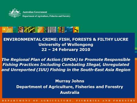 ENVIRONMENTAL CRIME: FISH, FORESTS & FILTHY LUCRE University of Wollongong 22 – 24 February 2010 The Regional Plan of Action (RPOA) to Promote Responsible.