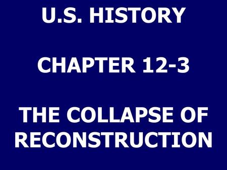 U.S. HISTORY CHAPTER 12-3 THE COLLAPSE OF RECONSTRUCTION.