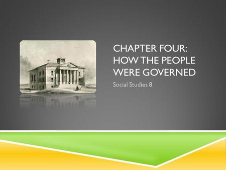 CHAPTER FOUR: HOW THE PEOPLE WERE GOVERNED Social Studies 8.