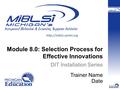 Module 8.0: Selection Process for Effective Innovations DIT Installation Series Trainer Name Date.