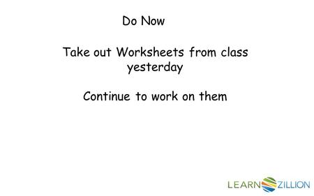 Do Now Take out Worksheets from class yesterday Continue to work on them.