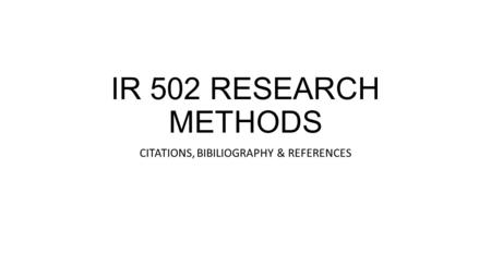 IR 502 RESEARCH METHODS CITATIONS, BIBILIOGRAPHY & REFERENCES.