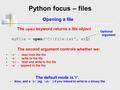 Python focus – files The open keyword returns a file object Opening a file myFile = open('C:\file.txt', arg) Optional argument The second argument controls.