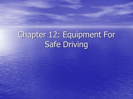 Chapter 12: Equipment For Safe Driving. Required Equipment Brakes: Brakes: How many brake systems are in an automobile? How many brake systems are in.