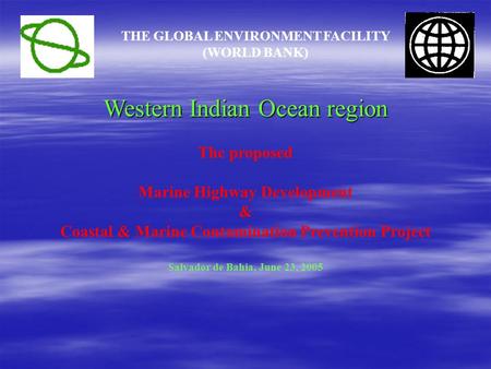 Western Indian Ocean region The proposed Marine Highway Development & Coastal & Marine Contamination Prevention Project Salvador de Bahia, June 23, 2005.