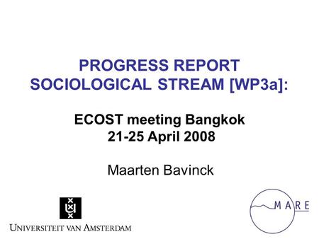 PROGRESS REPORT SOCIOLOGICAL STREAM [WP3a]: ECOST meeting Bangkok 21-25 April 2008 Maarten Bavinck.