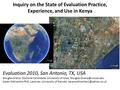 Inquiry on the State of Evaluation Practice, Experience, and Use in Kenya Evaluation 2010, San Antonio, TX, USA Douglas Grane, Doctoral Candidate, University.