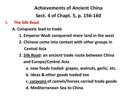 Achievements of Ancient China Sect. 4 of Chapt. 5, p. 156-160 I.The Silk Road A. Conquests lead to trade 1. Emperor Wudi conquered more land in the west.