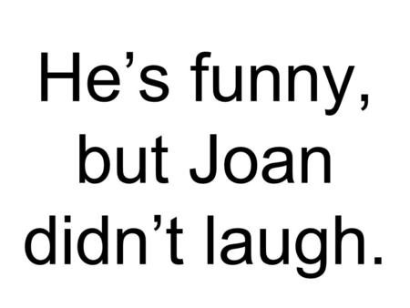 He’s funny, but Joan didn’t laugh.. We’ll see if there’s a great place to park.