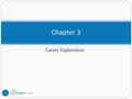 Career Exploration Chapter 3 1. In This Chapter You Will: Chapter 3: Career Exploration 2 Understand where to find career information and how to use it.