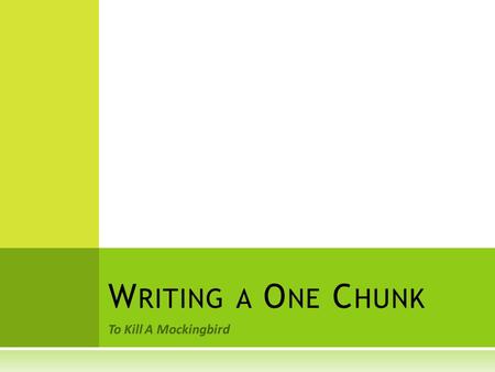 To Kill A Mockingbird W RITING A O NE C HUNK. T OPIC S ENTENCE  The first sentence in a body paragraph.  Expresses the main idea.  Must have a subject.