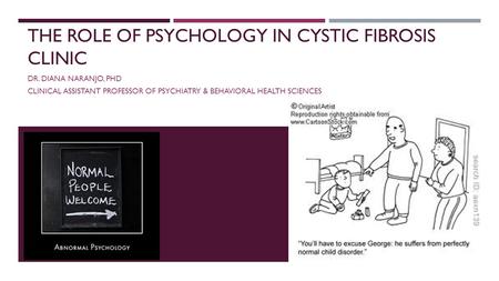 THE ROLE OF PSYCHOLOGY IN CYSTIC FIBROSIS CLINIC DR. DIANA NARANJO, PHD CLINICAL ASSISTANT PROFESSOR OF PSYCHIATRY & BEHAVIORAL HEALTH SCIENCES.