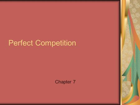 Perfect Competition Chapter 7. Competition How do you face it in your lives? How does it affect the economy? In Boxing, what would make competition perfect?