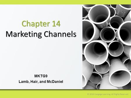 © 2016 Cengage Learning. All Rights Reserved. MKTG9 Lamb, Hair, and McDaniel Chapter 14 Marketing Channels.