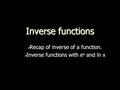 Inverse functions  Recap of inverse of a function.  Inverse functions with e x and ln x.