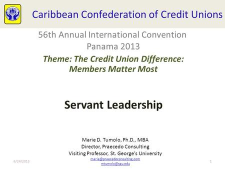 Caribbean Confederation of Credit Unions Servant Leadership 6/24/20131 56th Annual International Convention Panama 2013 Theme: The Credit Union Difference: