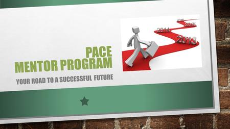 PACE MENTOR PROGRAM YOUR ROAD TO A SUCCESSFUL FUTURE.