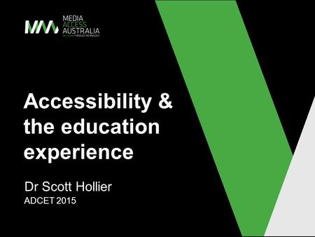 Accessibility & the education experience Dr Scott Hollier ADCET 2015.