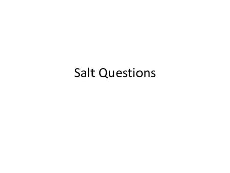 Salt Questions.