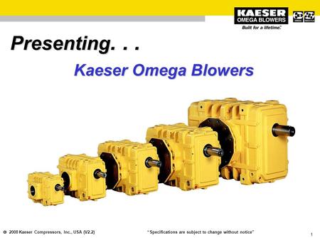 1  2008 Kaeser Compressors, Inc., USA (V2.2) “Specifications are subject to change without notice” Presenting... Kaeser Omega Blowers.