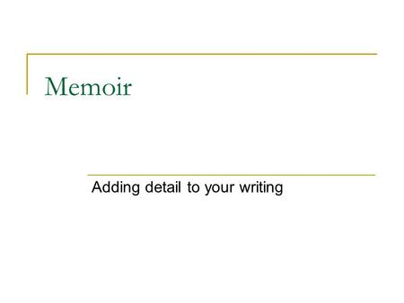 Memoir Adding detail to your writing. Examples of telling vs. showing Telling: The girls were excited Showing: Giggles and screams filled the arena. The.