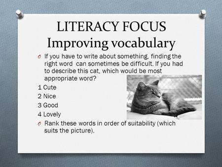 LITERACY FOCUS Improving vocabulary O If you have to write about something, finding the right word can sometimes be difficult. If you had to describe this.