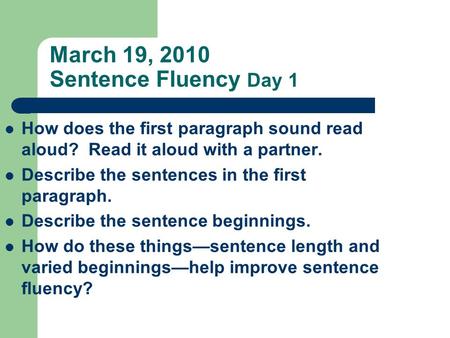 March 19, 2010 Sentence Fluency Day 1 How does the first paragraph sound read aloud? Read it aloud with a partner. Describe the sentences in the first.