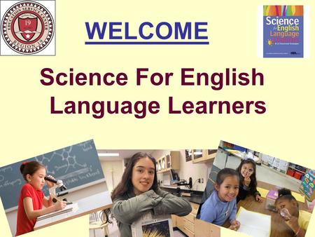 WELCOME Science For English Language Learners. Training Objectives  Discover teaching strategies that meet the needs of ELL students in science  Explore.